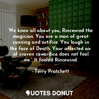  We know all about you, Rincewind the magician. You are a man of great cunning an... - Terry Pratchett - Quotes Donut