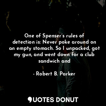  One of Spenser’s rules of detection is: Never poke around on an empty stomach. S... - Robert B. Parker - Quotes Donut