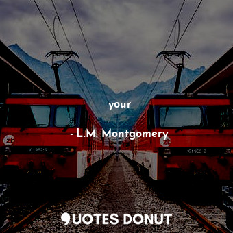  your... - L.M. Montgomery - Quotes Donut