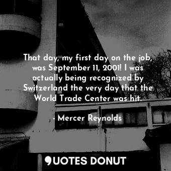  That day, my first day on the job, was September 11, 2001! I was actually being ... - Mercer Reynolds - Quotes Donut