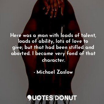  Here was a man with loads of talent, loads of ability, lots of love to give; but... - Michael Zaslow - Quotes Donut