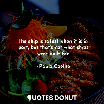  The ship is safest when it is in port, but that’s not what ships were built for.... - Paulo Coelho - Quotes Donut