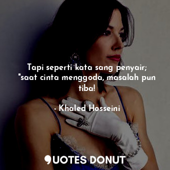  Tapi seperti kata sang penyair; "saat cinta menggoda, masalah pun tiba!... - Khaled Hosseini - Quotes Donut