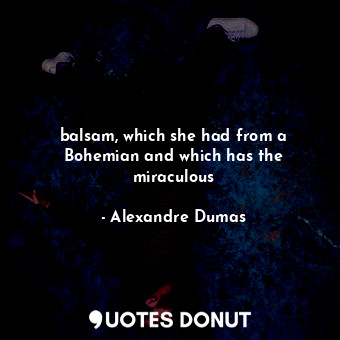  balsam, which she had from a Bohemian and which has the miraculous... - Alexandre Dumas - Quotes Donut