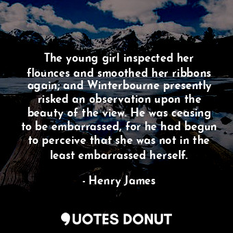  The young girl inspected her flounces and smoothed her ribbons again; and Winter... - Henry James - Quotes Donut