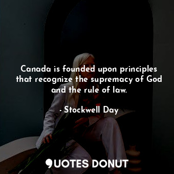  Canada is founded upon principles that recognize the supremacy of God and the ru... - Stockwell Day - Quotes Donut
