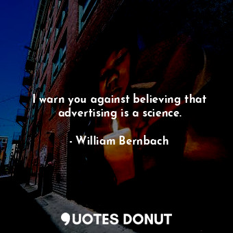  I warn you against believing that advertising is a science.... - William Bernbach - Quotes Donut