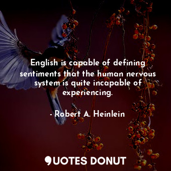  English is capable of defining sentiments that the human nervous system is quite... - Robert A. Heinlein - Quotes Donut