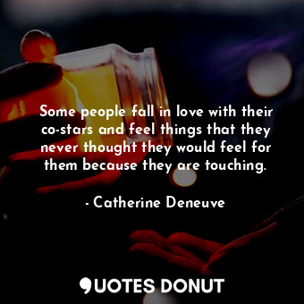  Some people fall in love with their co-stars and feel things that they never tho... - Catherine Deneuve - Quotes Donut