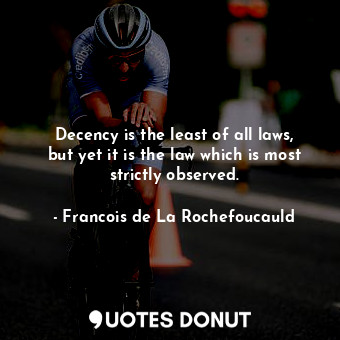  Decency is the least of all laws, but yet it is the law which is most strictly o... - Francois de La Rochefoucauld - Quotes Donut