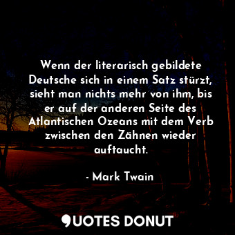  Wenn der literarisch gebildete Deutsche sich in einem Satz stürzt, sieht man nic... - Mark Twain - Quotes Donut