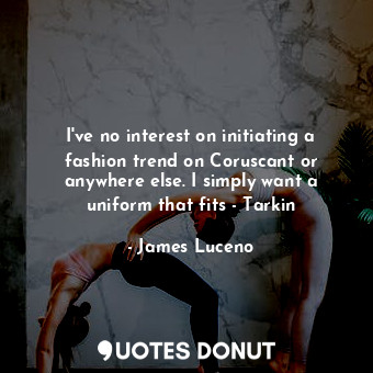  I've no interest on initiating a fashion trend on Coruscant or anywhere else. I ... - James Luceno - Quotes Donut