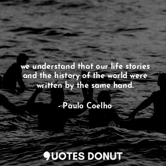  we understand that our life stories and the history of the world were written by... - Paulo Coelho - Quotes Donut