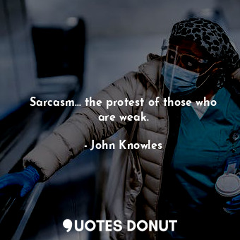  Sarcasm... the protest of those who are weak.... - John Knowles - Quotes Donut