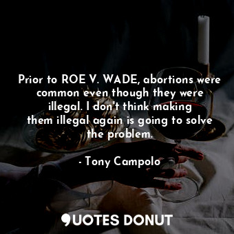  Prior to ROE V. WADE, abortions were common even though they were illegal. I don... - Tony Campolo - Quotes Donut