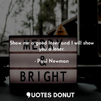  Show me a good loser and I will show you a loser.... - Paul Newman - Quotes Donut
