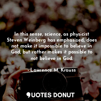  In this sense, science, as physicist Steven Weinberg has emphasized, does not ma... - Lawrence M. Krauss - Quotes Donut