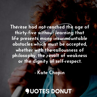  Thérèse had not reached the age of thirty-five without learning that life presen... - Kate Chopin - Quotes Donut