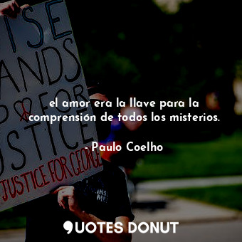  el amor era la llave para la comprensión de todos los misterios.... - Paulo Coelho - Quotes Donut