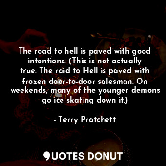  The road to hell is paved with good intentions. (This is not actually true. The ... - Terry Pratchett - Quotes Donut