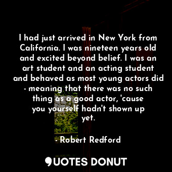  I had just arrived in New York from California. I was nineteen years old and exc... - Robert Redford - Quotes Donut