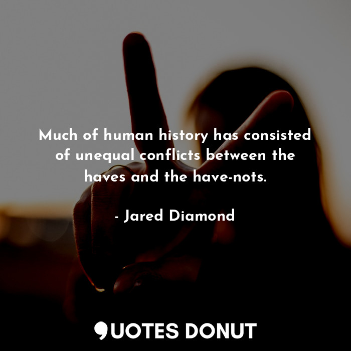  Much of human history has consisted of unequal conflicts between the haves and t... - Jared Diamond - Quotes Donut