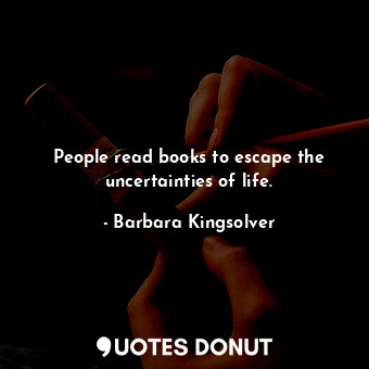  People read books to escape the uncertainties of life.... - Barbara Kingsolver - Quotes Donut