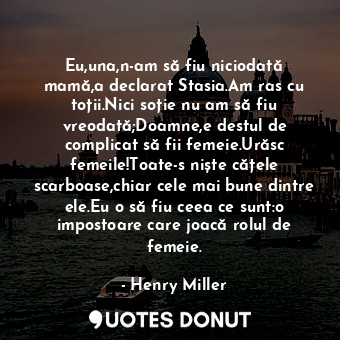  Eu,una,n-am să fiu niciodată mamă,a declarat Stasia.Am ras cu toții.Nici soție n... - Henry Miller - Quotes Donut