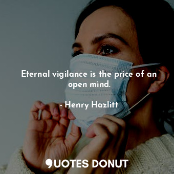  Eternal vigilance is the price of an open mind.... - Henry Hazlitt - Quotes Donut