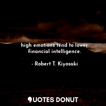  high emotions tend to lower financial intelligence.... - Robert T. Kiyosaki - Quotes Donut