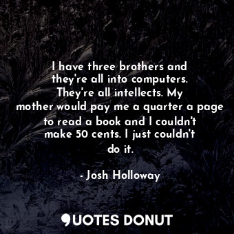  I have three brothers and they&#39;re all into computers. They&#39;re all intell... - Josh Holloway - Quotes Donut