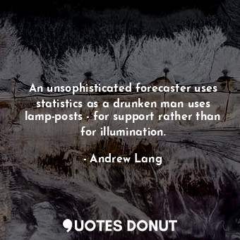  An unsophisticated forecaster uses statistics as a drunken man uses lamp-posts -... - Andrew Lang - Quotes Donut