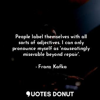  People label themselves with all sorts of adjectives. I can only pronounce mysel... - Franz Kafka - Quotes Donut