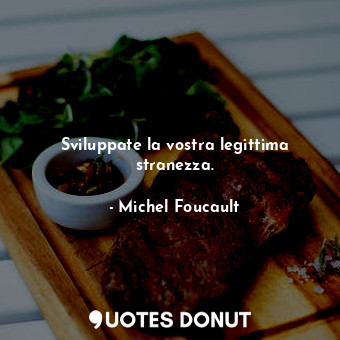  Sviluppate la vostra legittima stranezza.... - Michel Foucault - Quotes Donut