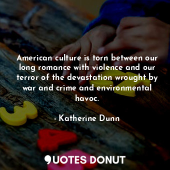 American culture is torn between our long romance with violence and our terror of the devastation wrought by war and crime and environmental havoc.