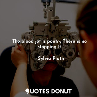  The blood jet is poetry There is no stopping it.... - Sylvia Plath - Quotes Donut