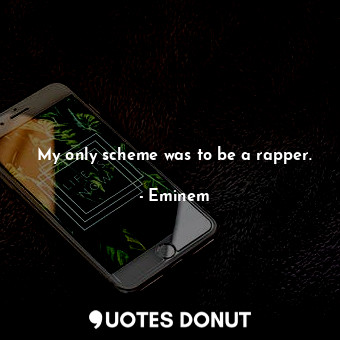 My only scheme was to be a rapper.