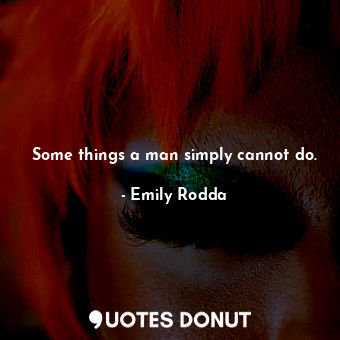  Some things a man simply cannot do.... - Emily Rodda - Quotes Donut