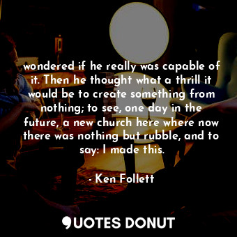  wondered if he really was capable of it. Then he thought what a thrill it would ... - Ken Follett - Quotes Donut