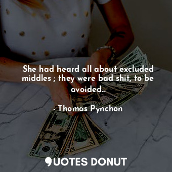 She had heard all about excluded middles ; they were bad shit, to be avoided...