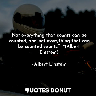  Not everything that counts can be counted, and not everything that can be counte... - Albert Einstein - Quotes Donut