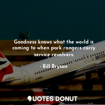  Goodness knows what the world is coming to when park rangers carry service revol... - Bill Bryson - Quotes Donut