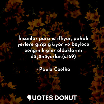  İnsanlar para istifliyor, pahalı yerlere girip çıkıyor ve böylece zengin kişiler... - Paulo Coelho - Quotes Donut