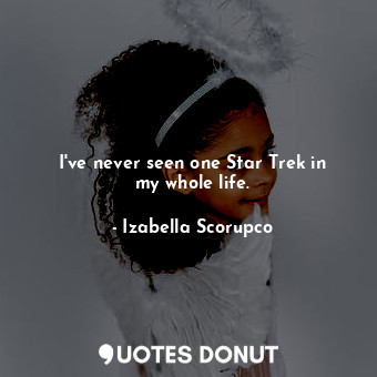  I&#39;ve never seen one Star Trek in my whole life.... - Izabella Scorupco - Quotes Donut