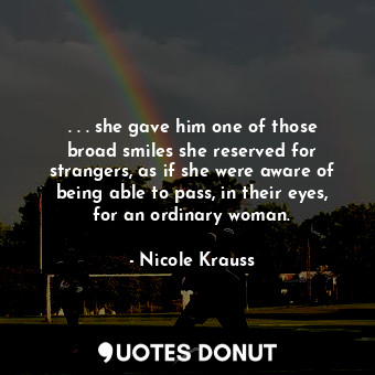  . . . she gave him one of those broad smiles she reserved for strangers, as if s... - Nicole Krauss - Quotes Donut