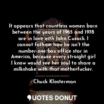  It appears that countless women born between the years of 1965 and 1978 are in l... - Chuck Klosterman - Quotes Donut