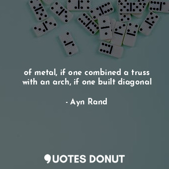 of metal, if one combined a truss with an arch, if one built diagonal