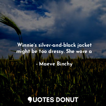  Winnie’s silver-and-black jacket might be too dressy. She wore a... - Maeve Binchy - Quotes Donut