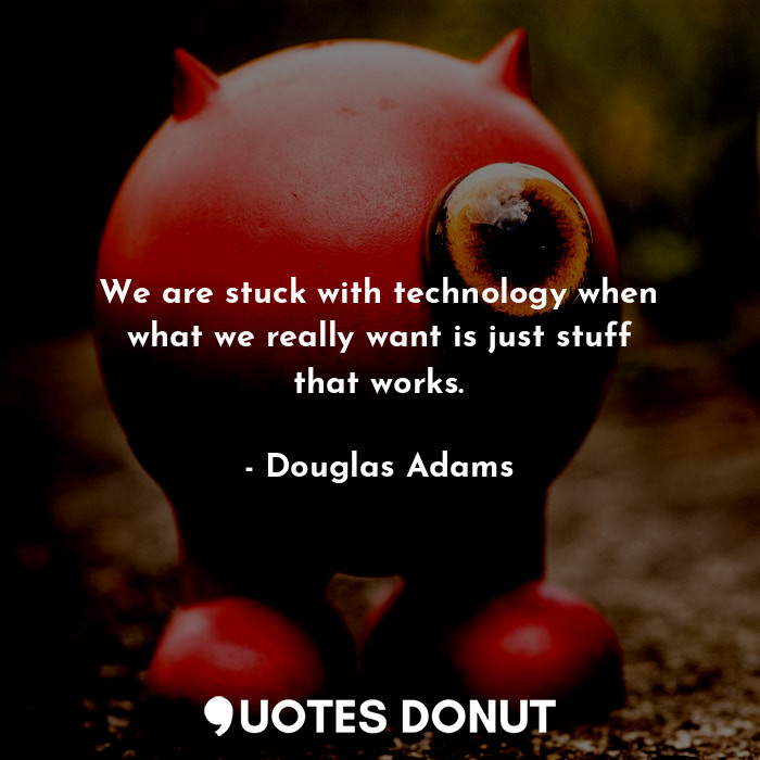 We are stuck with technology when what we really want is just stuff that works.