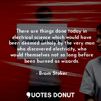  There are things done today in electrical science which would have been deemed u... - Bram Stoker - Quotes Donut
